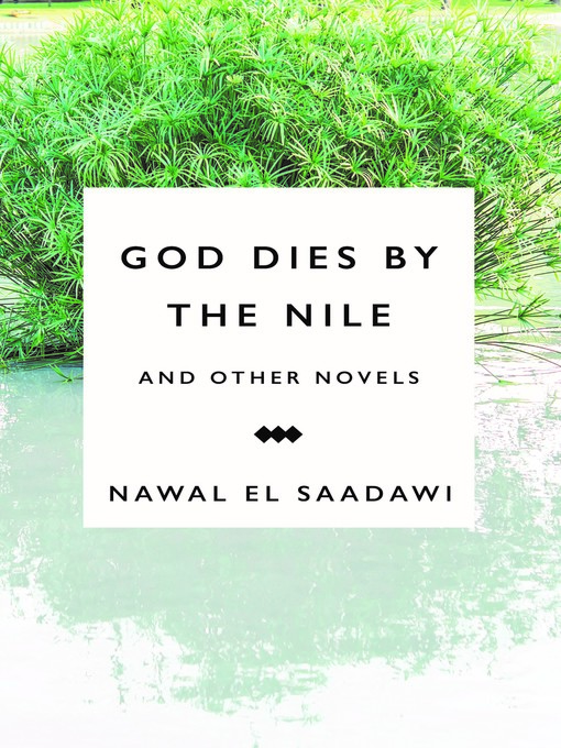 Title details for God Dies by the Nile and Other Novels by Nawal El Saadawi - Available